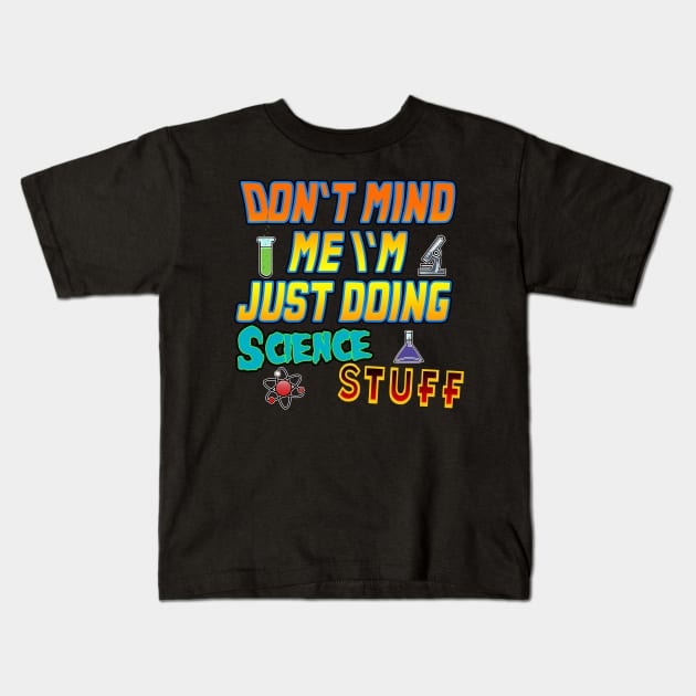 Don't mind me I'm Just doing science stuff Kids T-Shirt by jimmygatti